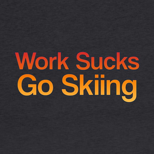 Work Sucks, Go Skiing by ChasingGnarnia